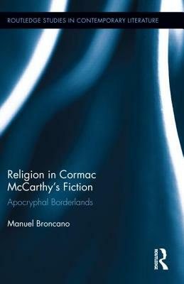Religion in Cormac McCarthy's Fiction: Apocryphal Borderlands by Manuel Broncano