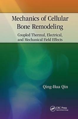 Mechanics of Cellular Bone Remodeling: Coupled Thermal, Electrical, and Mechanical Field Effects by Qing-Hua Qin