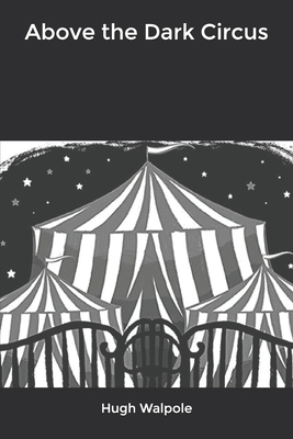 Above the Dark Circus by Hugh Walpole