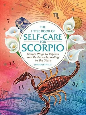 The Little Book of Self-Care for Scorpio: Simple Ways to Refresh and Restore—According to the Stars by Constance Stellas