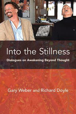 Into the Stillness: Dialogues on Awakening Beyond Thought by Richard Doyle, Gary Weber