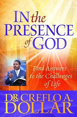 In the Presence of God: Find Answers to the Challenges of Life by Creflo Dollar