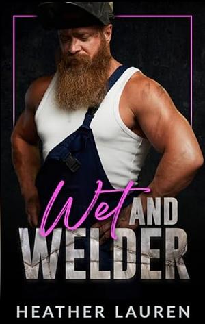 Wet and Welder by Heather Lauren