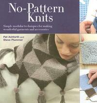 No Pattern Knits: Simple Modular Techniques For Making Wonderful Garments And Accessories by Pat Ashforth