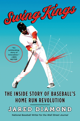 Swing Kings: The Inside Story of Baseball's Home Run Revolution by Jared Diamond