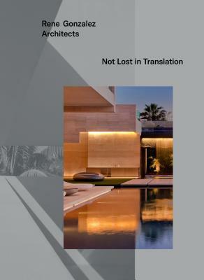 Rene Gonzalez Architects: Not Lost in Translation by Rene Gonzalez, Beth Dunlop, Caroline Roux
