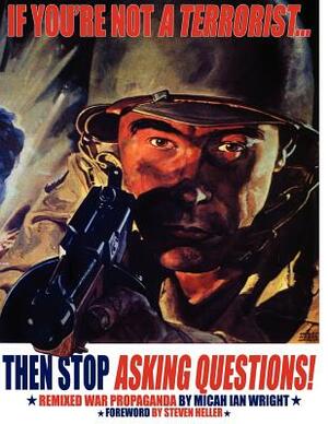 If You're Not a Terrorist... Then Stop Asking Questions: Remixed War Propaganda by Micah Ian Wright