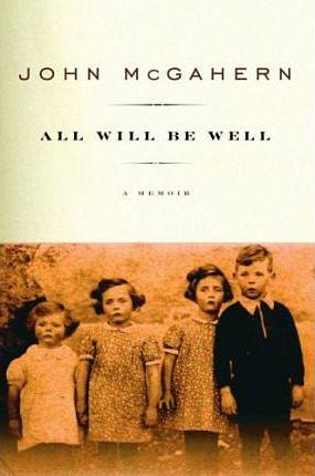 All Will Be Well: A Memoir by John McGahern