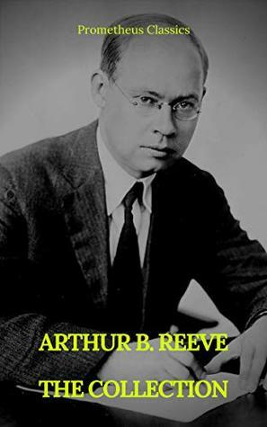 Arthur B. Reeve: The Collection by Arthur B. Reeve