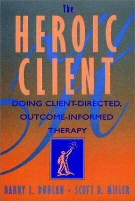 The Heroic Client: Doing Client-Directed, Outcome-Informed Therapy by Barry L. Duncan, Scott D. Miller