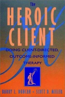 The Heroic Client: Doing Client-Directed, Outcome-Informed Therapy by Scott D. Miller, Barry L. Duncan