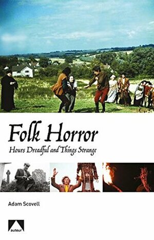 Folk Horror: Hours Dreadful and Things Strange by Adam Scovell
