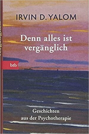 Denn alles ist vergänglich: Geschichten aus der Psychotherapie – Geschenkausgabe by Irvin D. Yalom