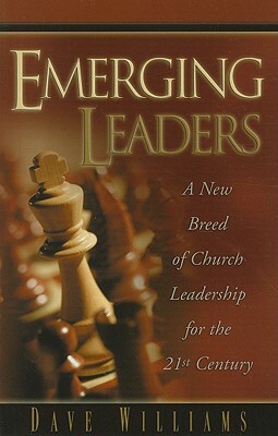 Emerging Leaders: A New Breed of Church Leadership for the 21st Century by Dave Williams