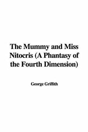 The Mummy And Miss Nitocris (A Phantasy Of The Fourth Dimension) by George Chetwynd Griffith