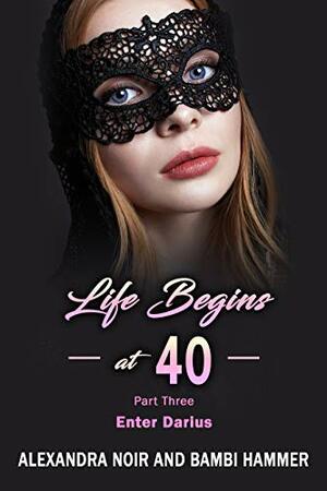 Life Begins at 40 - Part Three - Enter Darius by Bambi Hammer, Alexandra Noir