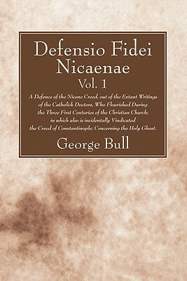 Defensio Fidei Nicaenae, Vol. 1 by George Bull