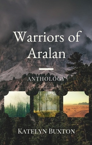Warriors of Aralan Anthology by Katelyn Buxton