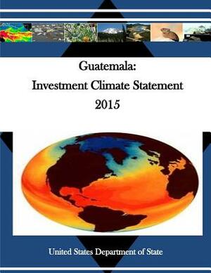 Guatemala: Investment Climate Statement 2015 by United States Department of State