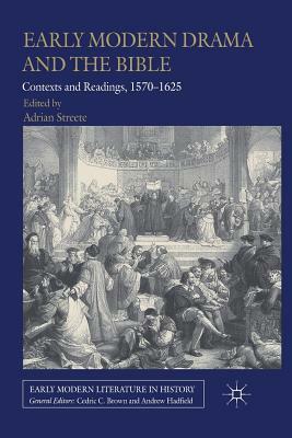 Early Modern Drama and the Bible: Contexts and Readings, 1570-1625 by 