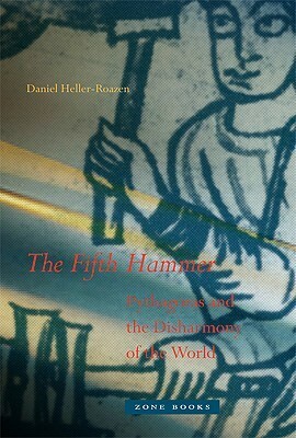 The Fifth Hammer: Pythagoras and the Disharmony of the World by Daniel Heller-Roazen