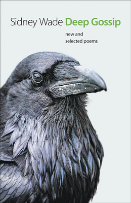 Deep Gossip: New and Selected Poems by Sidney Wade