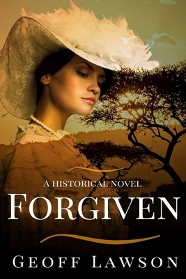 Forgiven a historical novel: A historical novel by Geoff Lawson