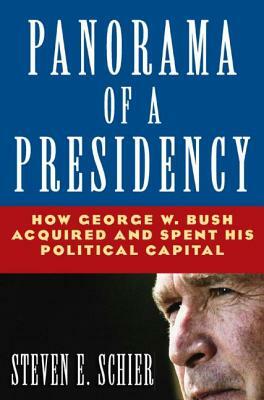 Panorama of a Presidency: How George W. Bush Acquired and Spent His Political Capital: How George W. Bush Acquired and Spent His Political Capit by Steven E. Schier