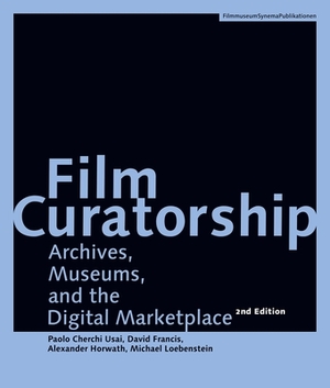 Film Curatorship: Archives, Museums, and the Digital Marketplace by David Francis, Alexander Horwath, Paolo Cherchi Usai