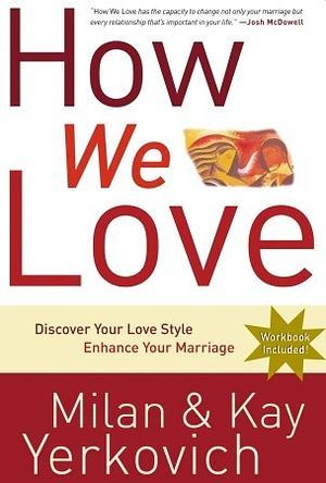 How We Love: Discover Your Love Style, Enhance Your Marriage by Kay Yerkovich, Milan Yerkovich