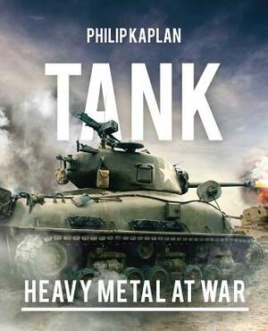 Tank: Heavy Metal at War by Philip Kaplan