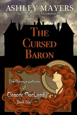 The Cursed Baron: The Glorious Victories of Eleanor MacLeod Book One by Ashley Mayers