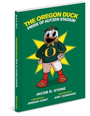 The Oregon Duck: The Pride of Autzen Stadium by Jacob R. Stone