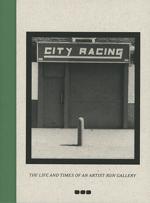 City Racing: The Life and Times of an Artist-Run Gallery, 1988-1998 by John Burgess