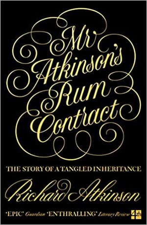 Mr Atkinson's Rum Contract: The Story of a Tangled Inheritance by Richard Atkinson