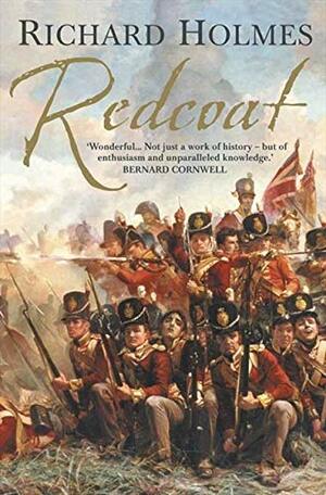 Redcoat: The British Soldier in the Age of Horse and Musket by Richard Holmes