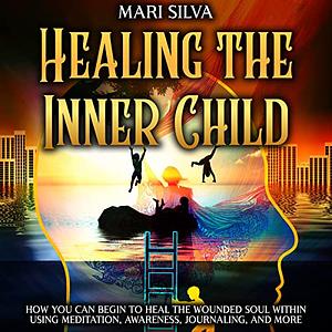 Healing the Inner Child by Mari Silva