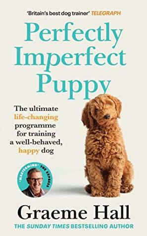 Perfectly Imperfect Puppy: The ultimate life-changing programme for training a well-behaved, happy dog by Graeme Hall