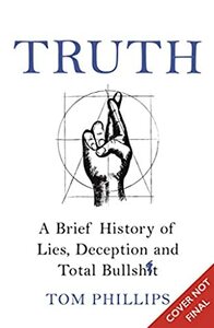 Truth: A Brief History of Total Bullsh*t by Tom Phillips