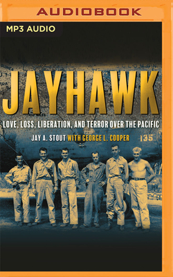 Jayhawk: Love, Loss, Liberation and Terror Over the Pacific by Jay A. Stout, George L. Cooper