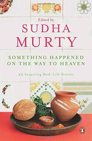 Something Happened on the Way to Heaven : 20 Inspiring Real - Life Stories by Sudha Murty