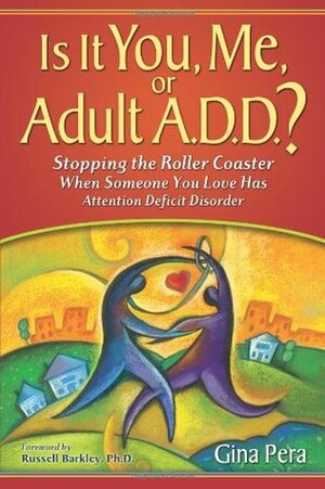 Is It You, Me, or Adult ADD? Stopping the Roller Coaster When Someone You Love Has Attention Deficit Disorder by Gina Pera