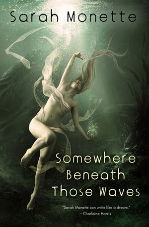 Somewhere Beneath Those Waves by Sarah Monette