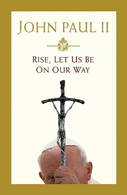 Rise, Let Us Be on Our Way by John Paul II