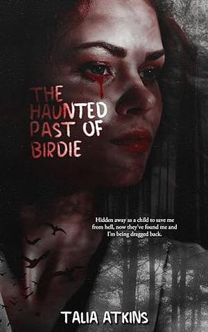 The Haunted Past of Birdie by Talia Atkins