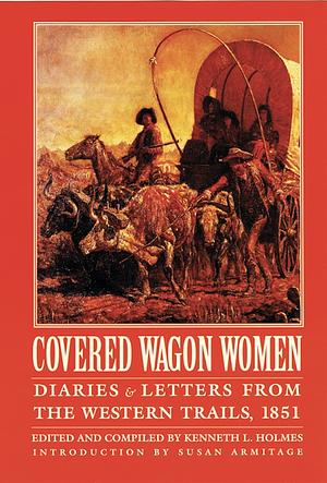 Covered Wagon Women, Volume 3: Diaries and Letters from the Western Trails, 1851 by Kenneth L. Holmes