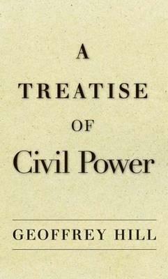 A Treatise of Civil Power by Geoffrey Hill
