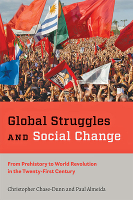 Global Struggles and Social Change: From Prehistory to World Revolution in the Twenty-First Century by Paul Almeida, Christopher Chase-Dunn