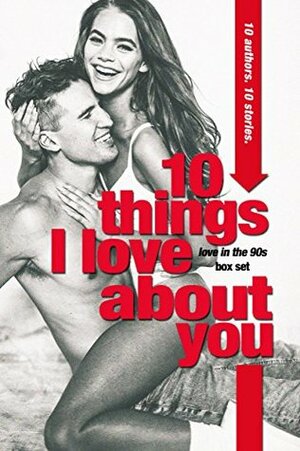 10 Things I Love About You: A Love in the '90s Anthology by L.A. Fiore, Mindy Michele, Christina Benjamin, Tia Silverthorne Bach, Carey Heywood, Micalea Smeltzer, Mary Ting, Skye Warren, Elise Kova, Katie M. John