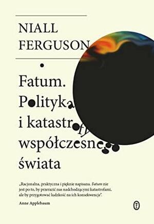 Fatum. Polityka i katastrofy współczesnego świata by Niall Ferguson